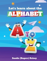 LET'S LEARN ABOUT THE ALPHABET!!!: A To Z B0G2K7WF7H Book Cover