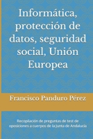 Informática, protección de datos, seguridad social, Unión Europea: Recopilación de preguntas de test de oposiciones a cuerpos de la Junta de Andalucía ... de la Junta de Andalucía) B08W7SNM64 Book Cover