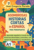 Asombrosas historias cortas en español para principiantes (A1) (Historias para aprender español) (Spanish Edition) B0H2DRB7J3 Book Cover