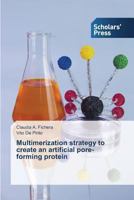 Multimerization Strategy to Create an Artificial Pore-Forming Protein 3639663004 Book Cover