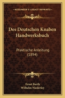Des Deutschen Knaben Handwerksbuch: Praktische Anleitung (1894) 1161052887 Book Cover
