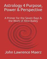 Astrology 4 Purpose, Power & Perspective : A Primer for the Seven Rays & the Work of Alice Bailey null Book Cover