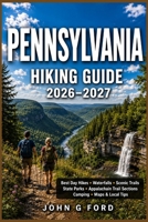 Pennsylvania Hiking Guide 2026–2027: Best Day Hikes, Waterfalls, Scenic Trails, State Parks, Appalachian Trail Sections, Camping, Maps & Local Tips B0H7HN8TJD Book Cover