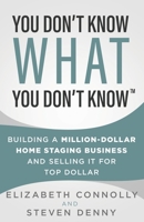 You Don't Know What You Don't Know: Building a Million-Dollar Home Staging Business and Selling It for Top Dollar 1737031299 Book Cover