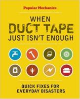 Popular Mechanics: When Duct Tape Just Isn't Enough: Quick Fixes for Everyday Disasters (Popular Mechanics) 1588165655 Book Cover