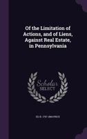 Of the Limitation of Actions, and of Liens, Against Real Estate, in Pennsylvania 1240017383 Book Cover
