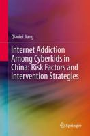 Internet Addiction Among Cyberkids in China: Risk Factors and Intervention Strategies 9811337918 Book Cover
