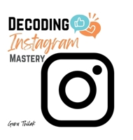 Decoding Instagram Mastery: Advanced Tactics for Influence and Engagement B0D7ZPB27J Book Cover