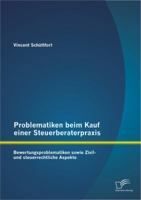 Problematiken beim Kauf einer Steuerberaterpraxis: Bewertungsproblematiken sowie Zivil- und steuerrechtliche Aspekte 3842883722 Book Cover