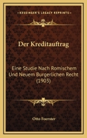 Der Kreditauftrag: Eine Studie Nach Romischem Und Neuem Burgerlichen Recht (1903) 1160438137 Book Cover