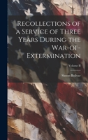 Recollections of a Service of Three Years During the War-of-Extermination; Volume II 1022087517 Book Cover