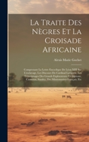 La Traite Des Nègres Et La Croisade Africaine: Comprenant La Lettre Encyclique De Léon XIII Sur L'esclavage, Les Discours Du Cardinal Lavigerie, Les Témoignages Des Grands Explorateurs: Livingstone, C 1020372559 Book Cover