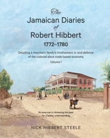 The Jamaican Diaries of Robert Hibbert 1772-1780: Detailing a merchant family's involvement in and defence of the colonial slave trade based economy 064875670X Book Cover