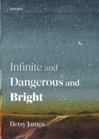 Infinite and Dangerous and Bright: Poems 1956375422 Book Cover