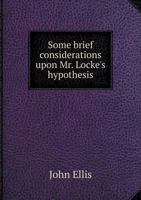 Some Brief Considerations Upon Mr. Locke's Hypothesis 1342192303 Book Cover