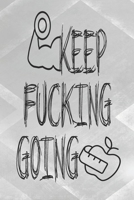 Keep Fucking Going Food & Fitness Notebook: Fitness Journal Gift for Men and Women, Note your Weight Loss & Diet Plans, Achieve your fitness goals. 1676453458 Book Cover