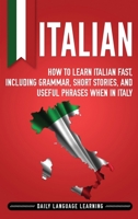 Italian: How to Learn Italian Fast, Including Grammar, Short Stories, and Useful Phrases When in Italy 1794164782 Book Cover