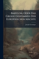Babylon, Oder Das Grosse Geheimniss Der Europäischen Mächte 1246147955 Book Cover