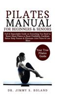 Pilates Manual for Beginners & Seniors: Full & Dependable Guide on Everything You Need to Know About Pilates to Boost Flexibility, Facilitate Good Body Posture & Eliminate Joint Pains & Lots More 1082870870 Book Cover
