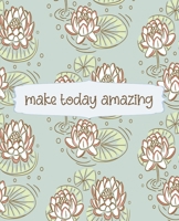 Make Today Amazing: Lotus College Ruled Notebook, Writing Notebook Journal, Inspirational Lotus Notebook for Journaling, School and Work Notebook, 7.5 x 9.25 Inches 1676530886 Book Cover