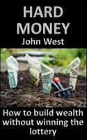 Hard Money - How to build wealth without winning the lottery 1983173819 Book Cover