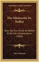 Des Manuscrits de Buffon: Avec Des Fac-Simile de Buffon Et de Ses Collaborateurs (Classic Reprint) 2013716583 Book Cover