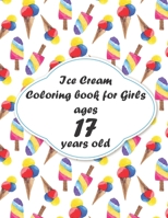 Ice Cream Coloring book for Girls ages 17 years old: coloring book Consists of 40 Cones of Frozen Ice Creams, Ice Pops, Girls and Refreshing Deserts to Color for Girls ages 17 years old B08L8YQZYM Book Cover
