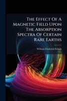 The Effect Of A Magnetic Field Upon The Absorption Spectra Of Certain Rare Earths ...... 1277264139 Book Cover