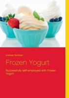 Frozen Yogurt: Successfully self-employed with Frozen Yogurt 3732286304 Book Cover