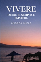 VIVERE: Oltre il semplice esistere (Italian Edition) B0GPW23744 Book Cover