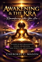 Awakening & The KRA: Remembering Who You Are: A Guide to Self-Realization, Inner Awareness, and Spiritual Awakening B0HMMX3HWQ Book Cover