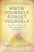 Know Yourself, Forget Yourself: Five Truths to Transform Your Work, Relationships, and Everyday Life 1608680819 Book Cover