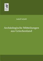 Archaologische Mitteilungen Aus Griechenland 3955641627 Book Cover