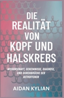 DIE REALITÄT VON KOPF- UND HALSKREBS: Wissenschaft, Geheimnisse, Diagnose und Durchbrüche der Betroffenen (German Edition) B0DZV4V5H3 Book Cover