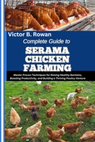 COMPLETE GUIDE TO SERAMA CHICKEN FARMING: Master Proven Techniques for Raising Healthy Bantams, Boosting Productivity, and Building a Thriving Poultry Venture B0FJ2RVS9P Book Cover