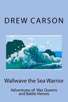 Wallwave the Sea Warrior: Adventures of War Queens and Battle Heroes 1908184035 Book Cover