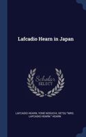 Lafcadio Hearn in Japan, With Mrs. Lafcadio Hearn's Reminiscences; Frontispiece by Shoshu Saito, With Sketches by Genjiro Kataoka and Mr. Hearn Himself 1409716880 Book Cover