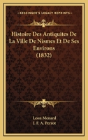 Histoire Des Antiquites De La Ville De Nismes Et De Ses Environs (1832) 1271229773 Book Cover