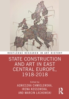 State Construction and Art in East Central Europe, 1918-2018 1032195878 Book Cover