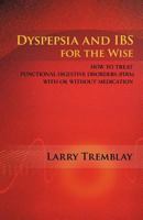 Dyspepsia and IBS for the Wise: How to Treat Functional Digestive Disorders (FDDs) with or without medication 1426988680 Book Cover