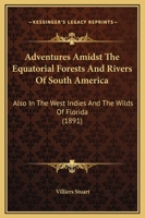 Adventures Amidst The Equatorial Forests And Rivers Of South America: Also In The West Indies And The Wilds Of Florida 1241424217 Book Cover