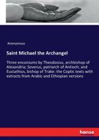 Saint Michael the Archangel: Three Enconiums by Theodosius, Archbishop of Alexandria; Severus, Patriarch of Antioch; And Eustathius, Bishop of Trak 1015727832 Book Cover