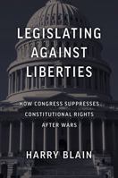 Legislating Against Liberties: How Congress Suppresses Constitutional Rights After Wars (Constitutional Thinking) 070064105X Book Cover