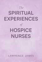The Spiritual Experiences of Hospice Nurses B0C1TKMTST Book Cover
