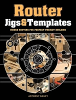 Router Jigs & Templates: Guided Routing for Perfect Project Building 1861088884 Book Cover