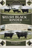 WELSH BLACK RINDER HANDBUCH: Der vollständige Leitfaden zur Aufzucht, Pflege, Fütterung, Haltung, zum Gesundheitsmanagement, zur Zucht und zur ... von Welsh Black Rindern (German Edition) B0GWJB4TKN Book Cover