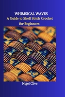 WHIMSICAL WAVES: A Guide to Shell Stitch Crochet for Beginners B0CP17ZGBZ Book Cover