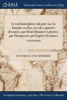 Les Metamorphoses Du Jour: Ou, La Fontaine En 1831: Aves Des Vignettes Dessinees; Par Henri Monnier Et Gravees, Par Thomposon: Par Eugene Desmares; Tome Premier 1375187643 Book Cover