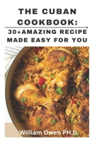 The Cuban Cookbook:30+Amazing Recipe Made EASY for you: A unique compilation of authentic home-cooking recipes from Cuba, B096TRSTGR Book Cover