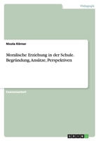 Moralische Erziehung in der Schule. Begründung, Ansätze, Perspektiven 3638703991 Book Cover